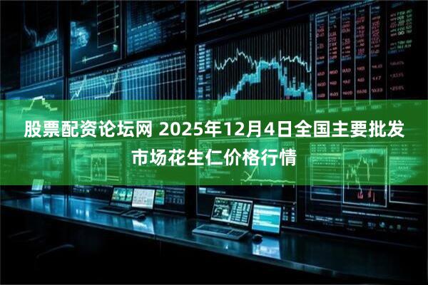 股票配资论坛网 2025年12月4日全国主要批发市场花生仁价格行情